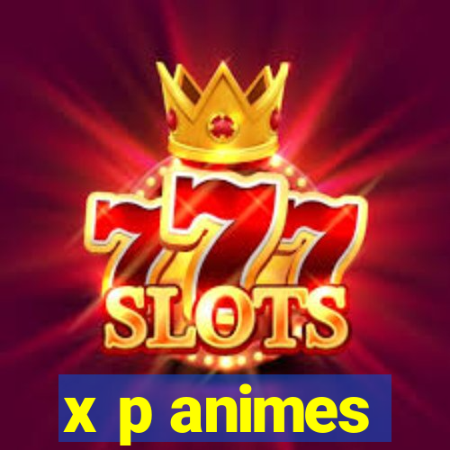 x p animes